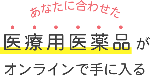 あなたに合わせた医療用医薬品がオンラインで手に入る